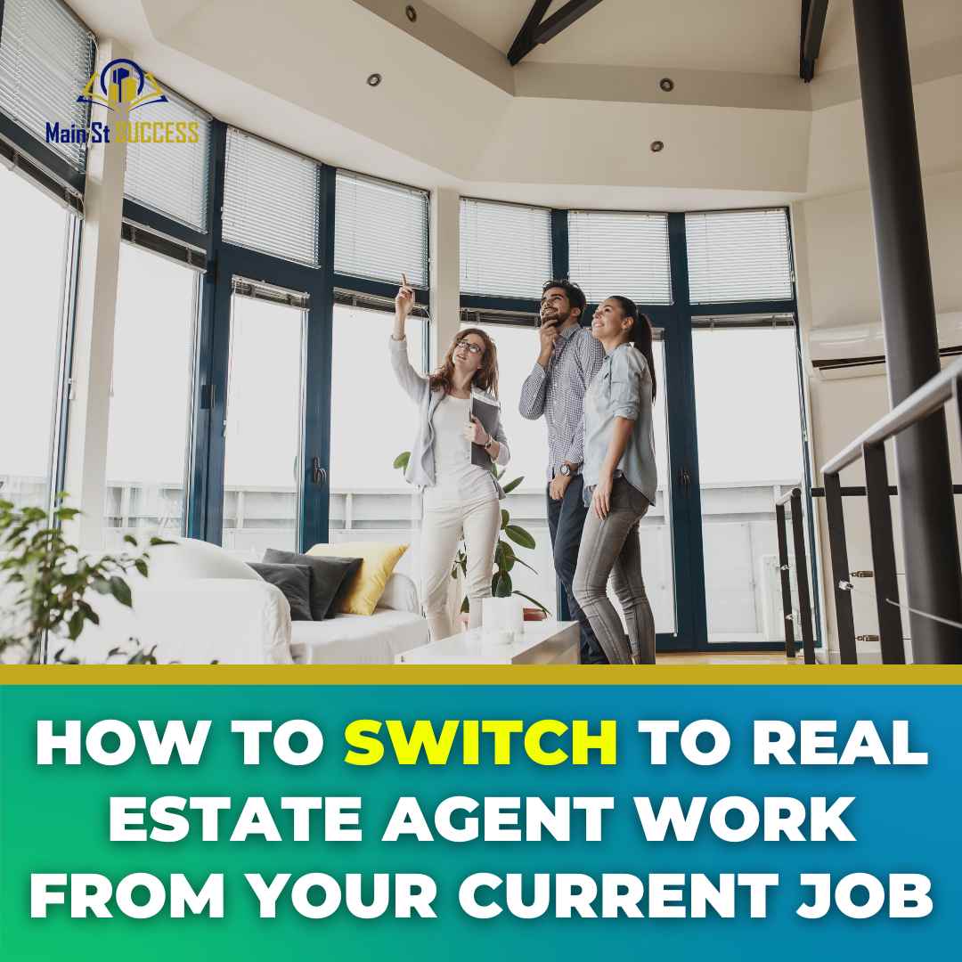 How to Switch to Real Estate Agent Work From Your Current Job - Main St  Success