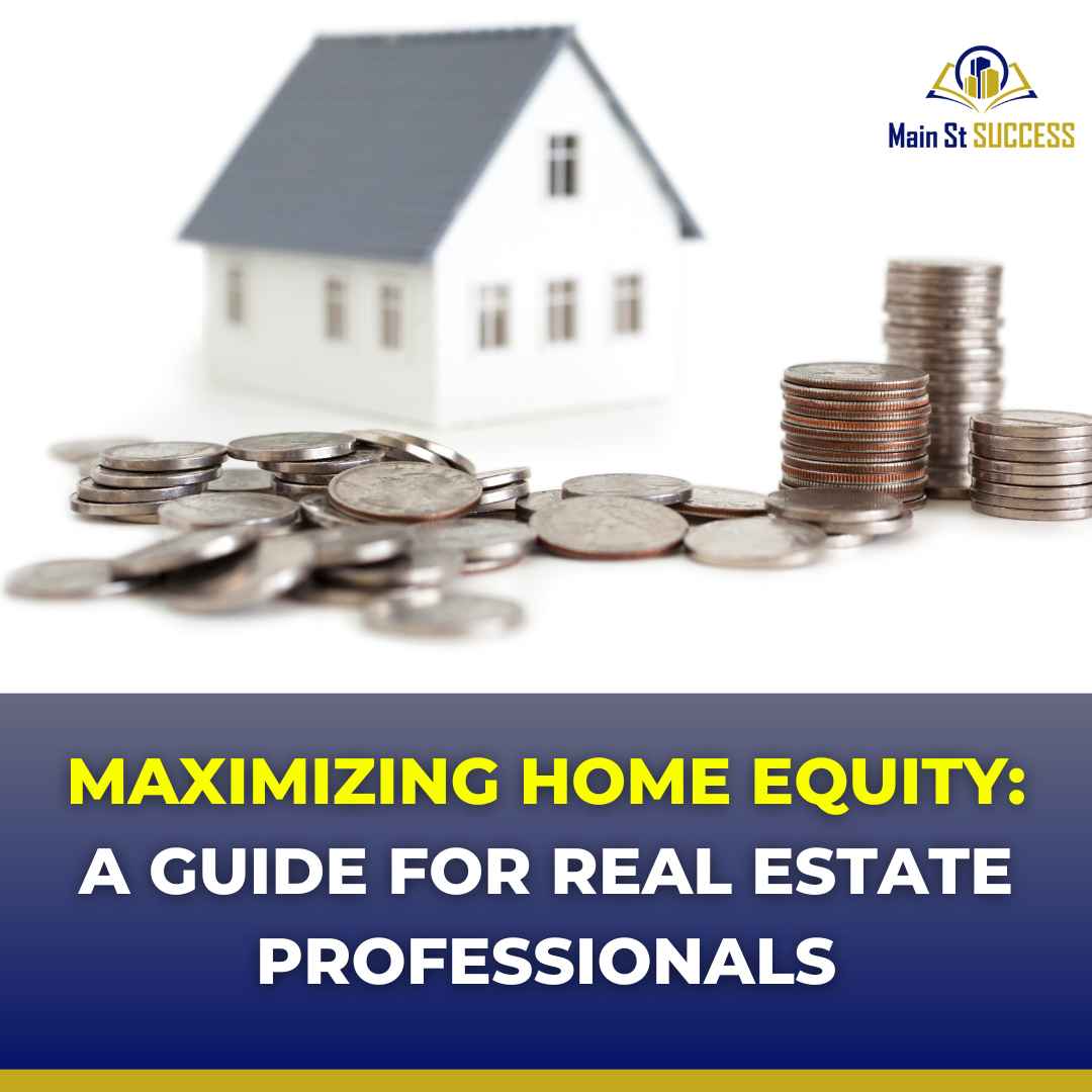 Maximizing Home Equity A Guide For Real Estate Professionals Main St