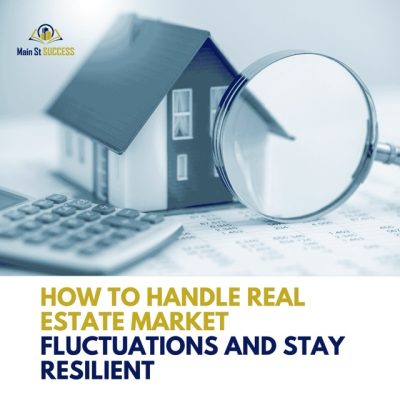 How to Handle Real Estate Market Fluctuations and Stay Resilient